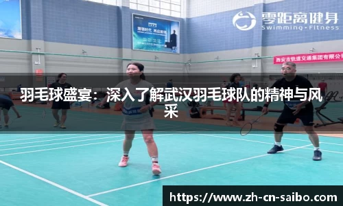 羽毛球盛宴：深入了解武汉羽毛球队的精神与风采